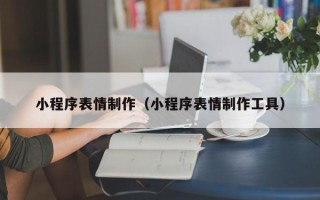 文山小程序表情制作（小程序表情制作工具）