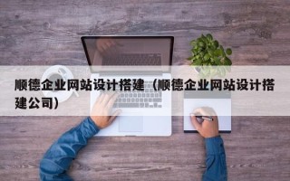 文山顺德企业网站设计搭建（顺德企业网站设计搭建公司）