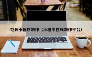 文山范县小程序制作（小程序在线制作平台）